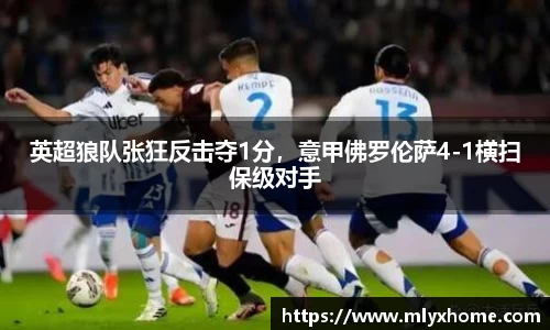 英超狼队张狂反击夺1分，意甲佛罗伦萨4-1横扫保级对手