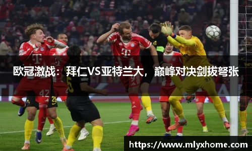 欧冠激战：拜仁VS亚特兰大，巅峰对决剑拔弩张