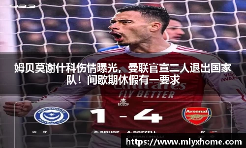 姆贝莫谢什科伤情曝光，曼联官宣二人退出国家队！间歇期休假有一要求