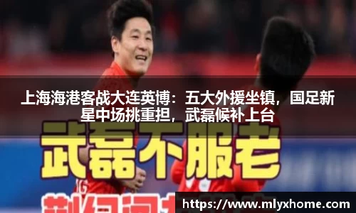 上海海港客战大连英博：五大外援坐镇，国足新星中场挑重担，武磊候补上台